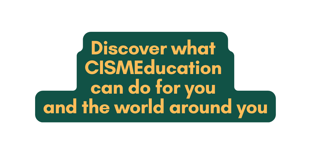 Discover what CISMEducation can do for you and the world around you